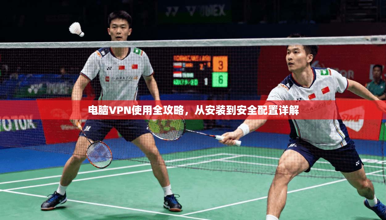 电脑VPN使用全攻略，从安装到安全配置详解