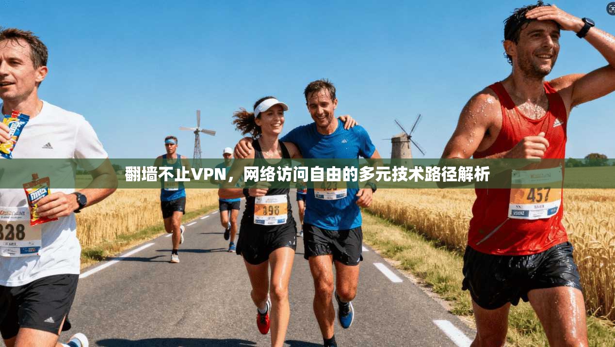翻墙不止VPN，网络访问自由的多元技术路径解析