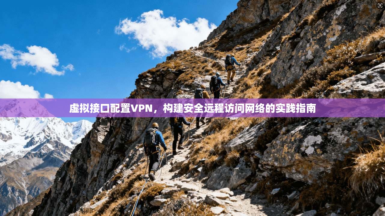 虚拟接口配置VPN，构建安全远程访问网络的实践指南