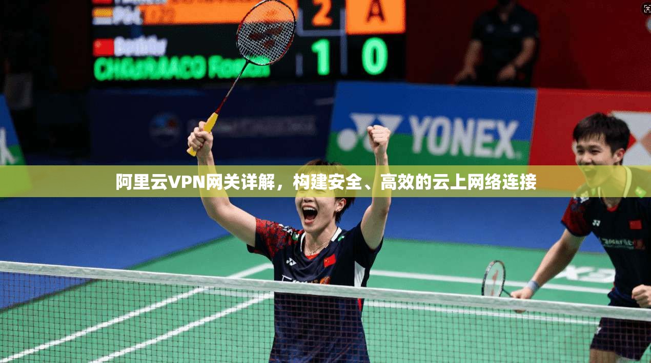 阿里云VPN网关详解，构建安全、高效的云上网络连接