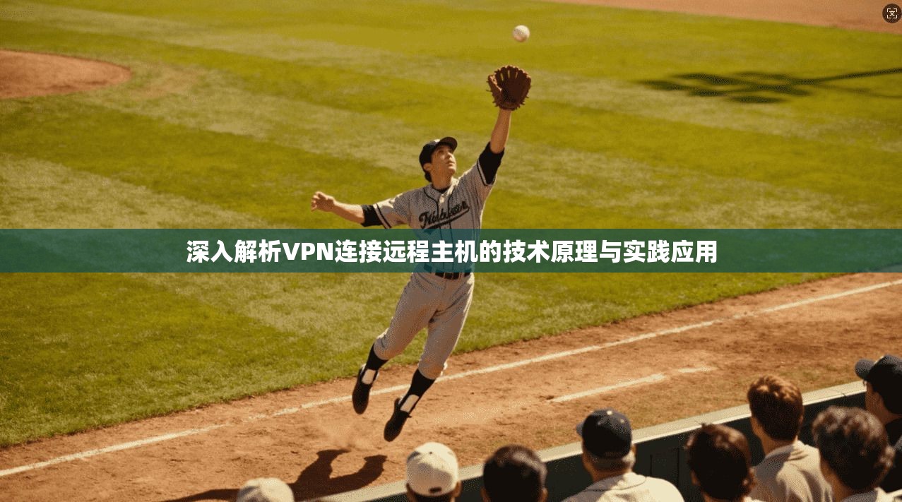 深入解析VPN连接远程主机的技术原理与实践应用