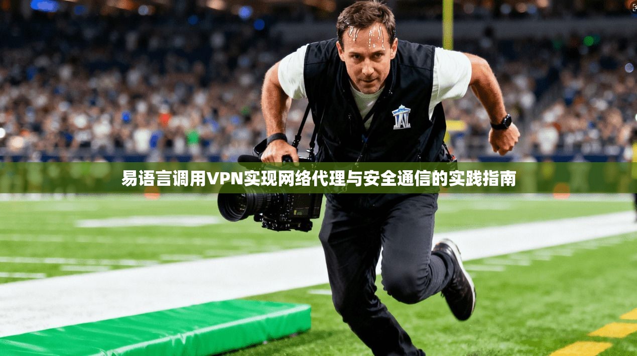 易语言调用VPN实现网络代理与安全通信的实践指南