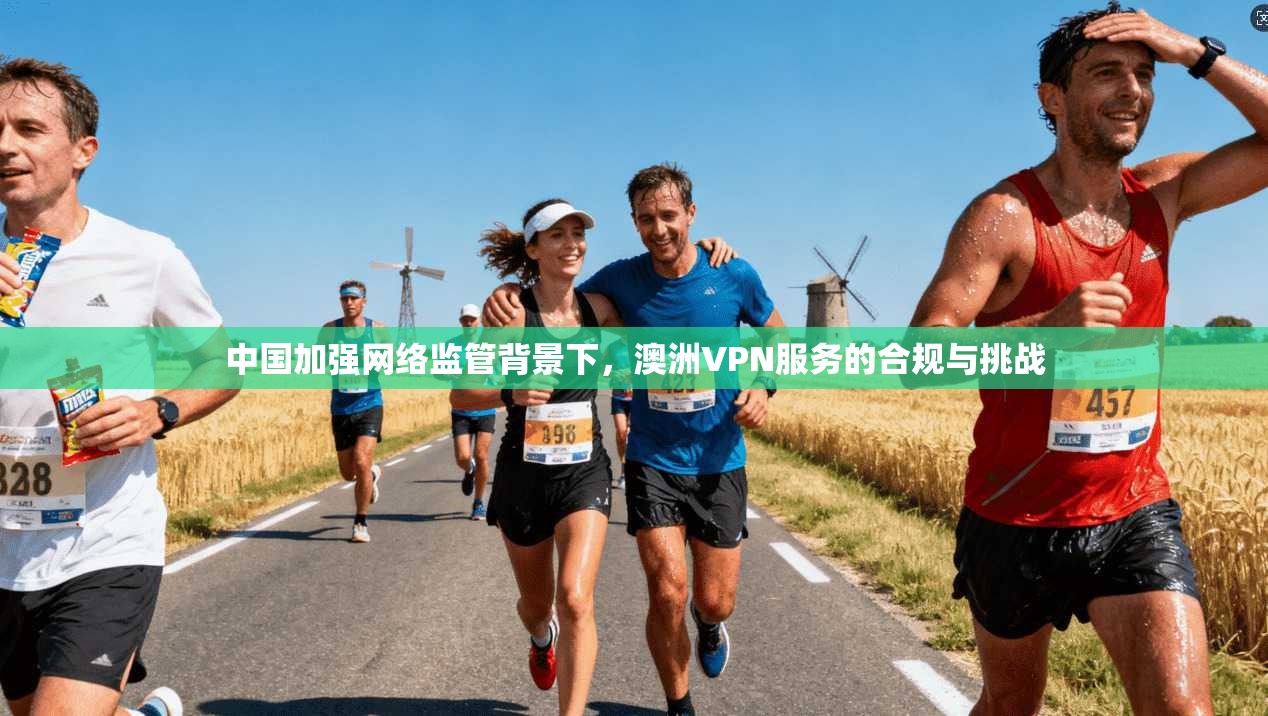 中国加强网络监管背景下，澳洲VPN服务的合规与挑战