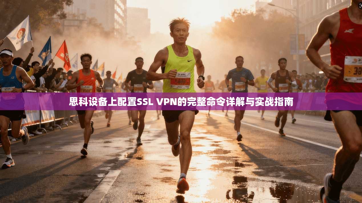 思科设备上配置SSL VPN的完整命令详解与实战指南