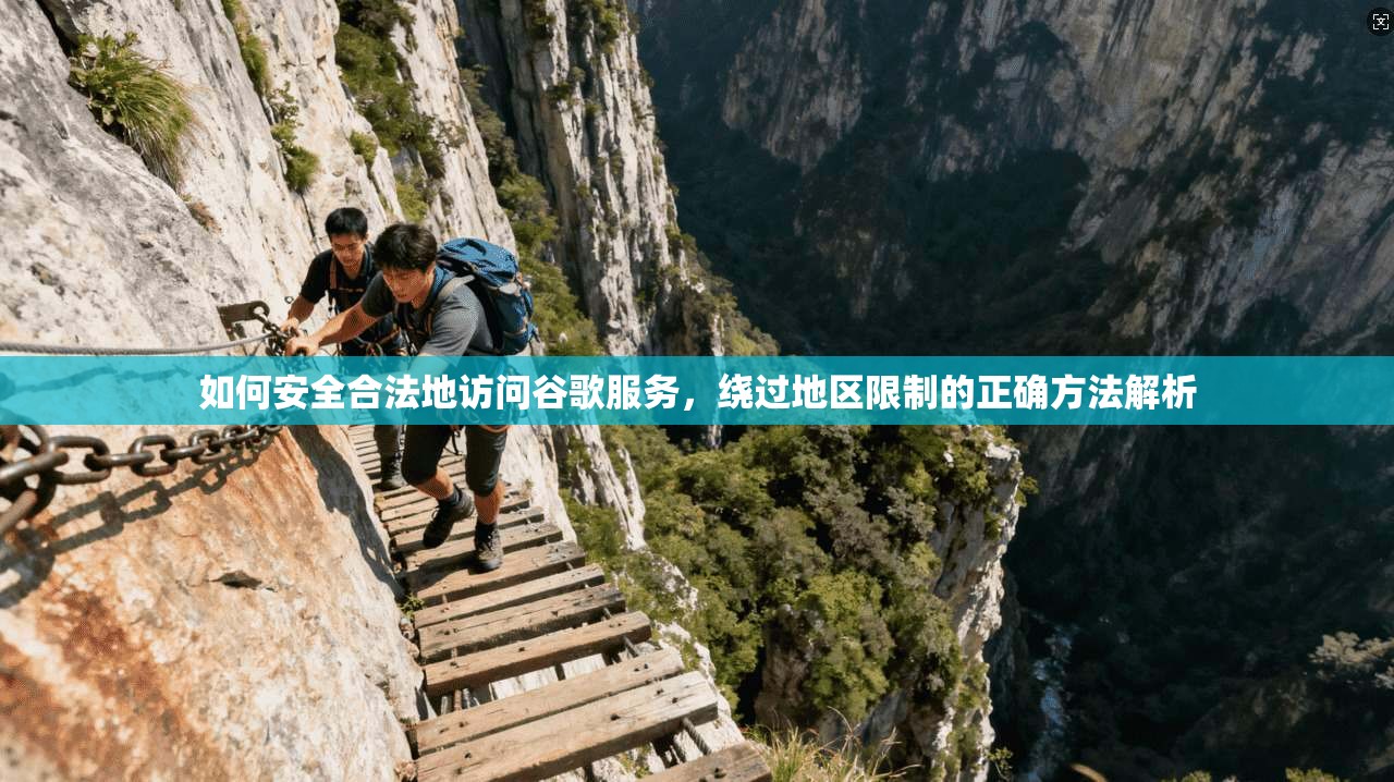 如何安全合法地访问谷歌服务，绕过地区限制的正确方法解析
