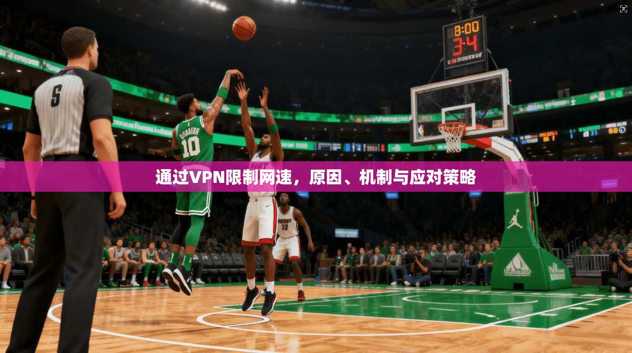 通过VPN限制网速，原因、机制与应对策略