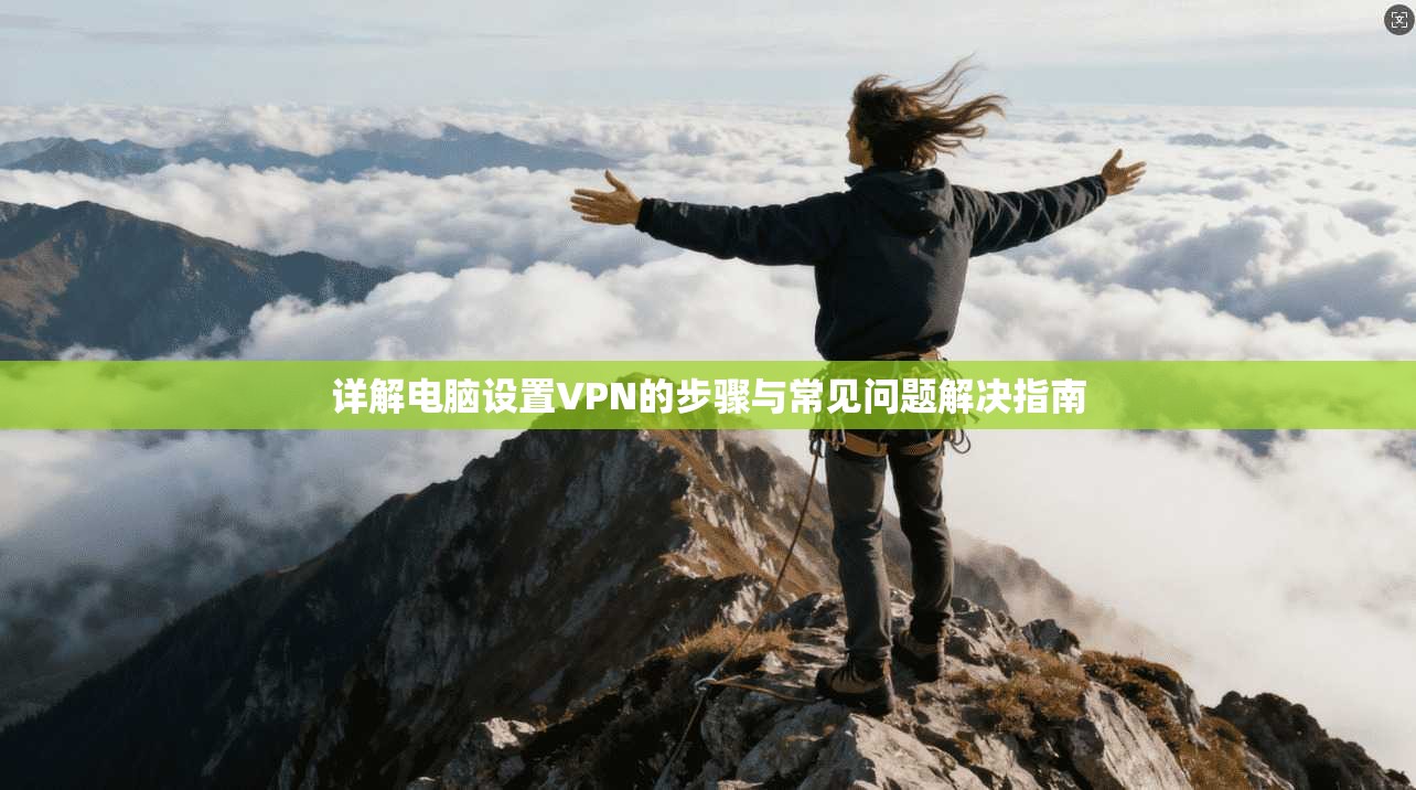 详解电脑设置VPN的步骤与常见问题解决指南