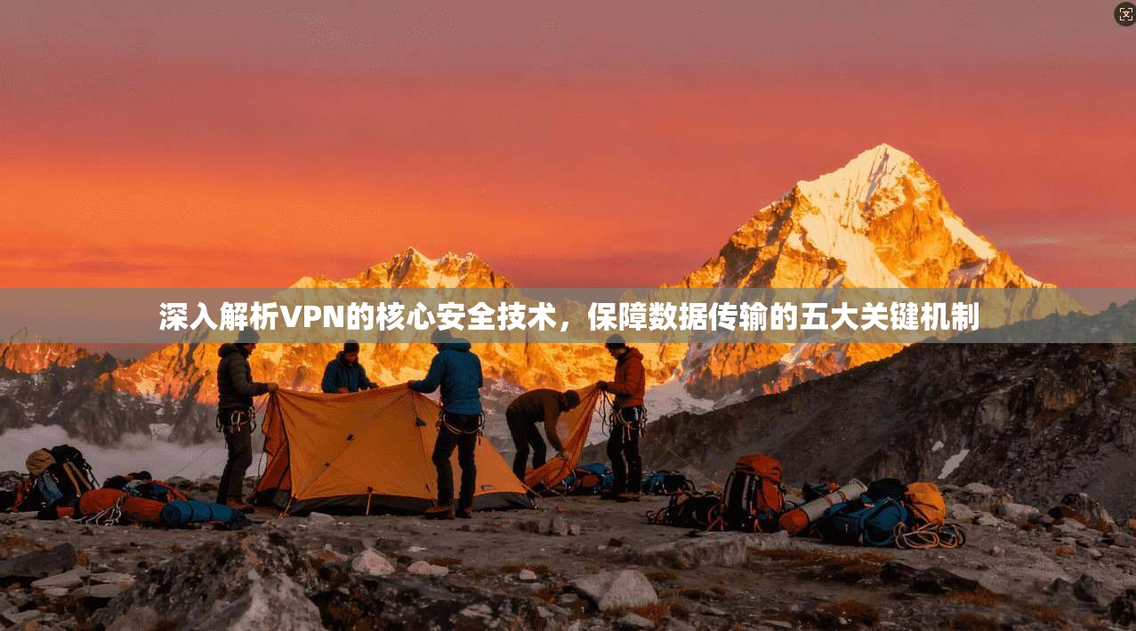 深入解析VPN的核心安全技术，保障数据传输的五大关键机制