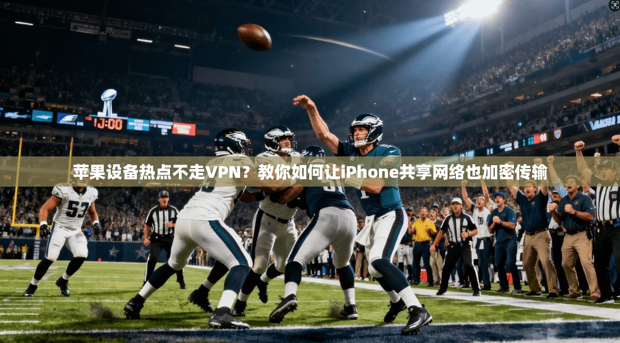 苹果设备热点不走VPN？教你如何让iPhone共享网络也加密传输