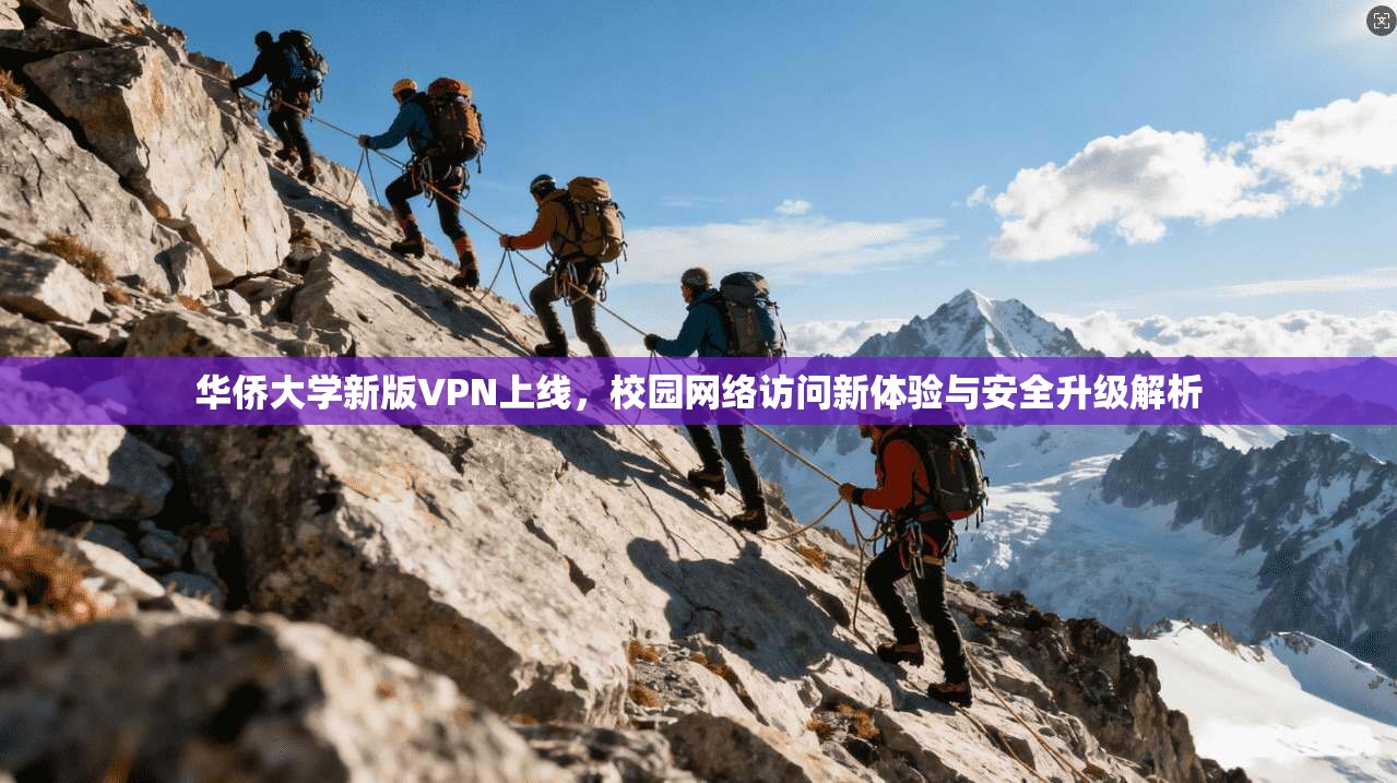 华侨大学新版VPN上线，校园网络访问新体验与安全升级解析