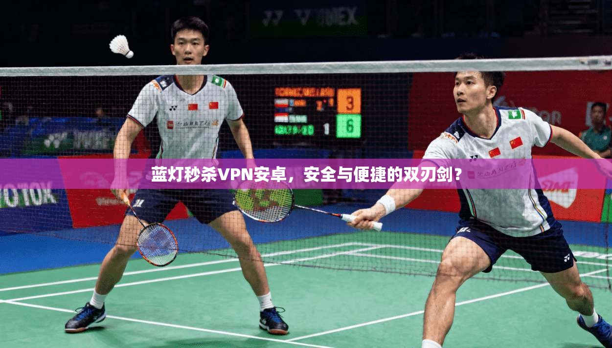 蓝灯秒杀VPN安卓，安全与便捷的双刃剑？
