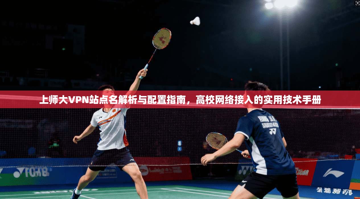 上师大VPN站点名解析与配置指南，高校网络接入的实用技术手册