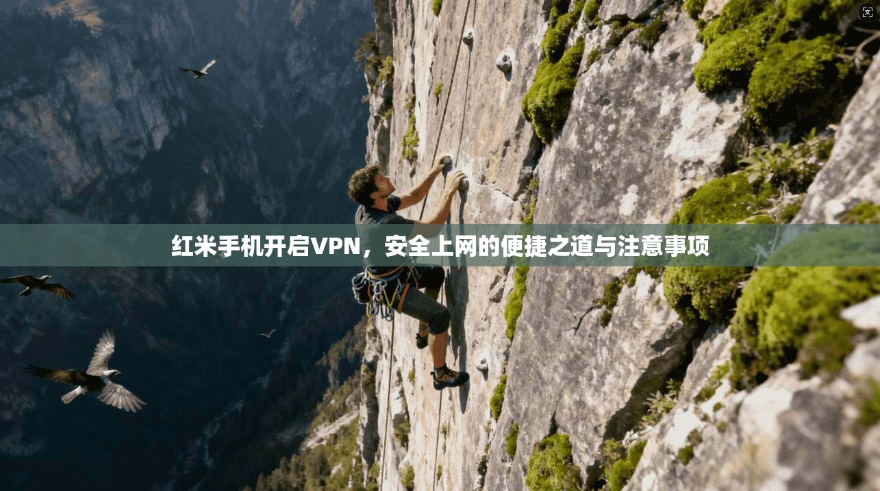 红米手机开启VPN，安全上网的便捷之道与注意事项