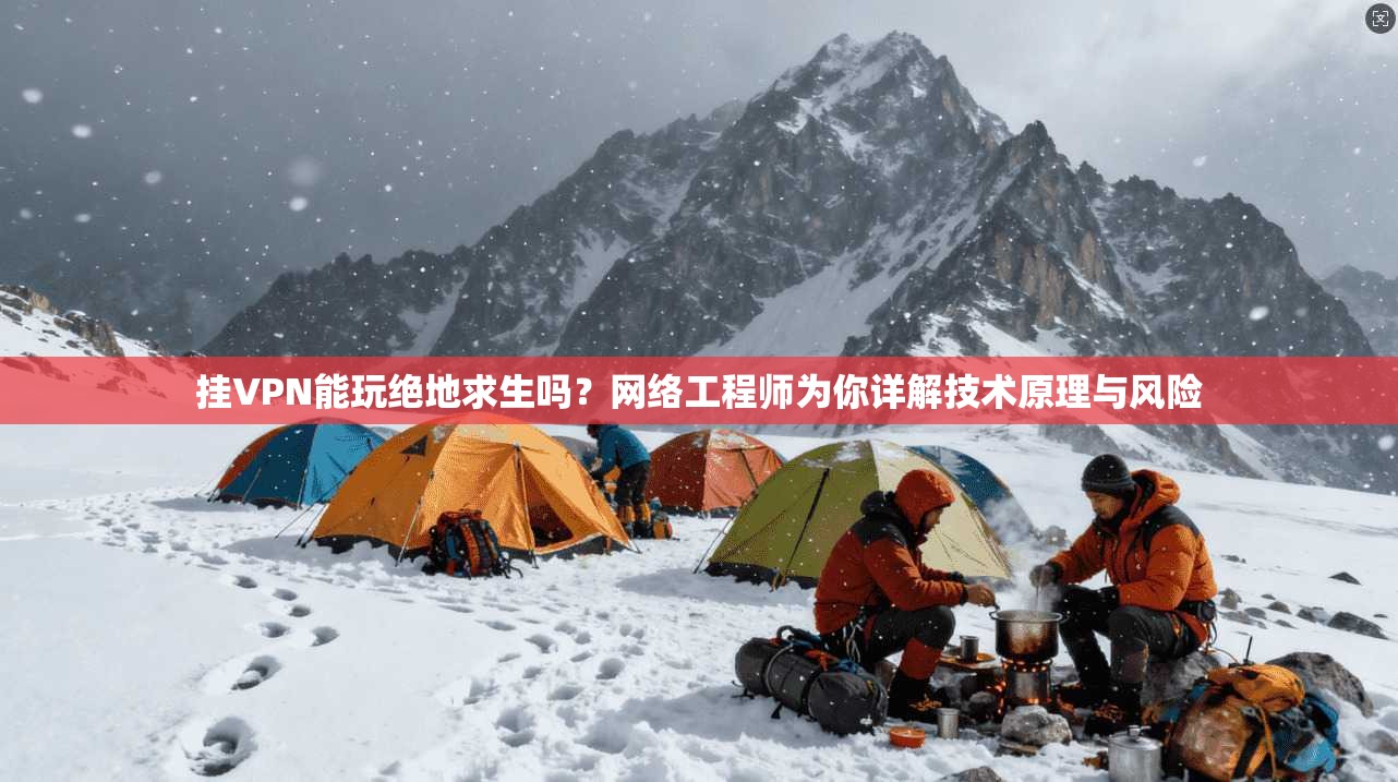 挂VPN能玩绝地求生吗？网络工程师为你详解技术原理与风险