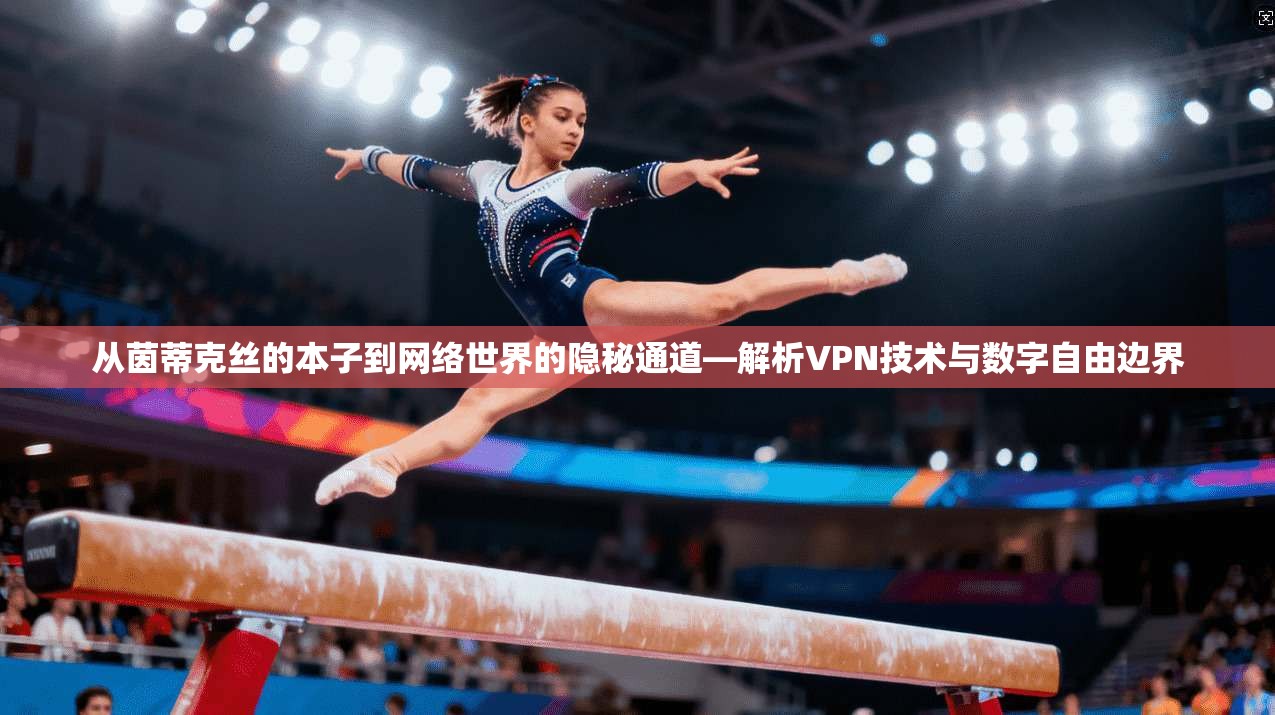 从茵蒂克丝的本子到网络世界的隐秘通道—解析VPN技术与数字自由边界