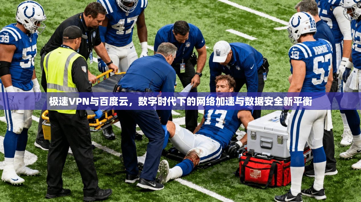 极速VPN与百度云，数字时代下的网络加速与数据安全新平衡