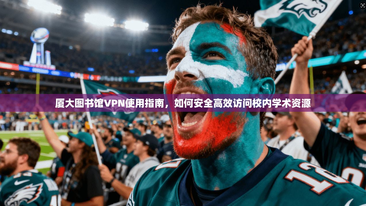 厦大图书馆VPN使用指南，如何安全高效访问校内学术资源