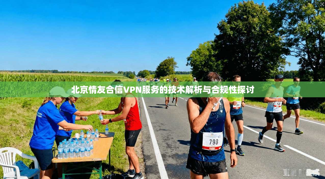 北京情友合信VPN服务的技术解析与合规性探讨