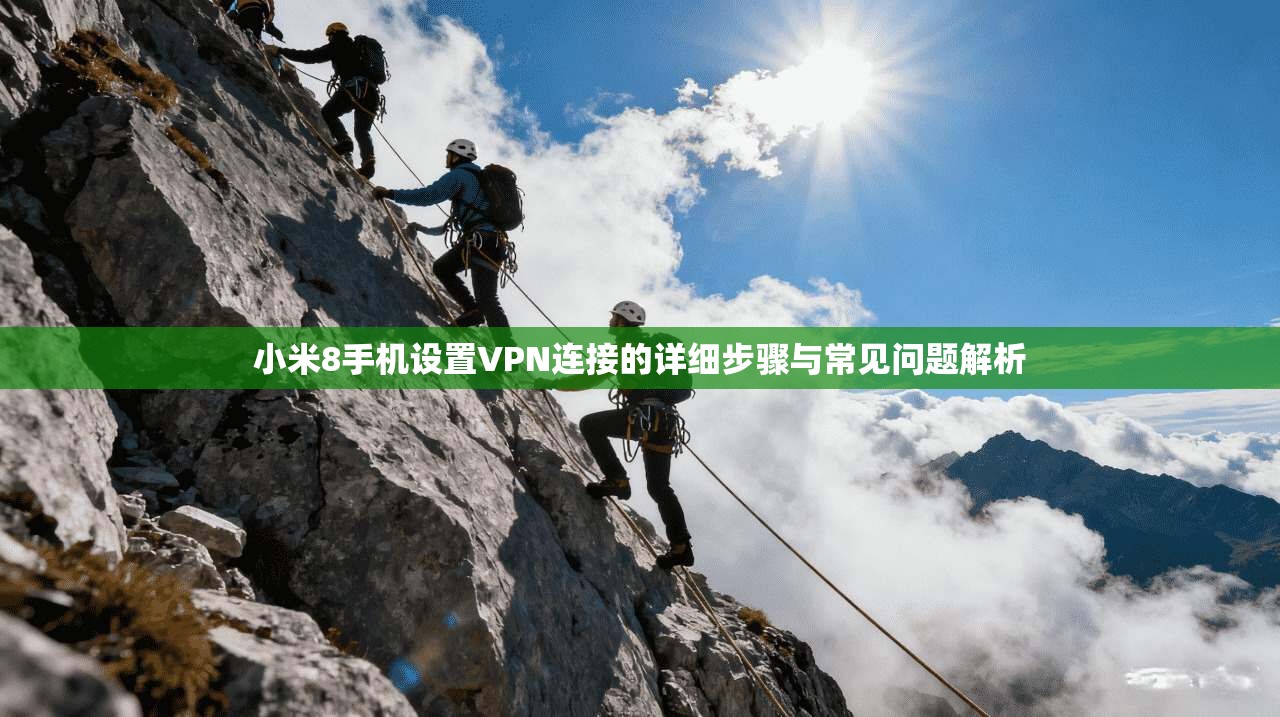 小米8手机设置VPN连接的详细步骤与常见问题解析