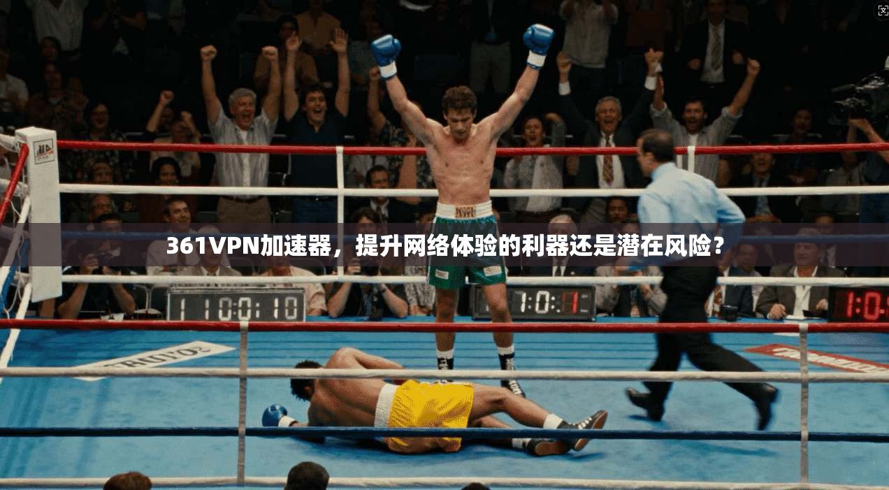 361VPN加速器，提升网络体验的利器还是潜在风险？