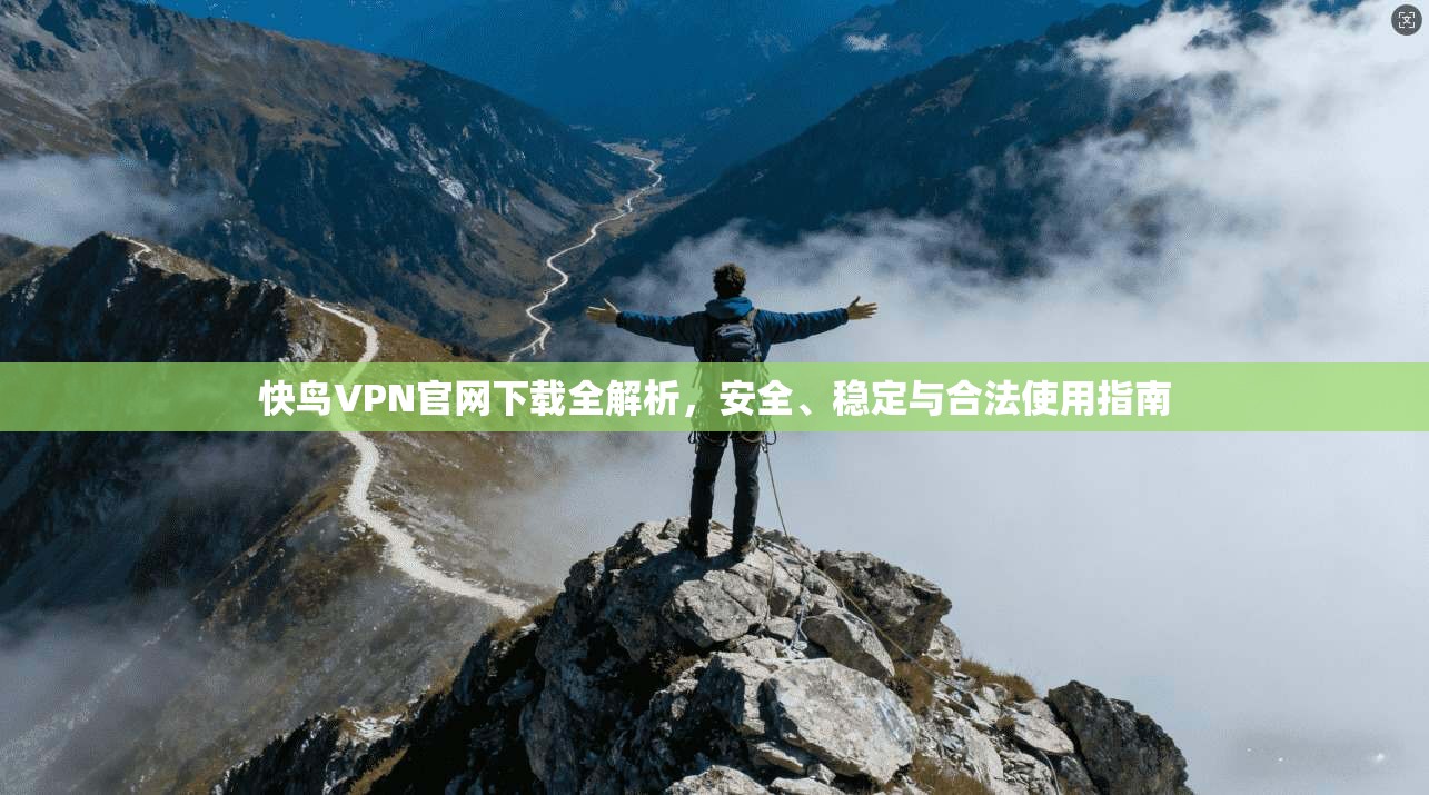 快鸟VPN官网下载全解析，安全、稳定与合法使用指南