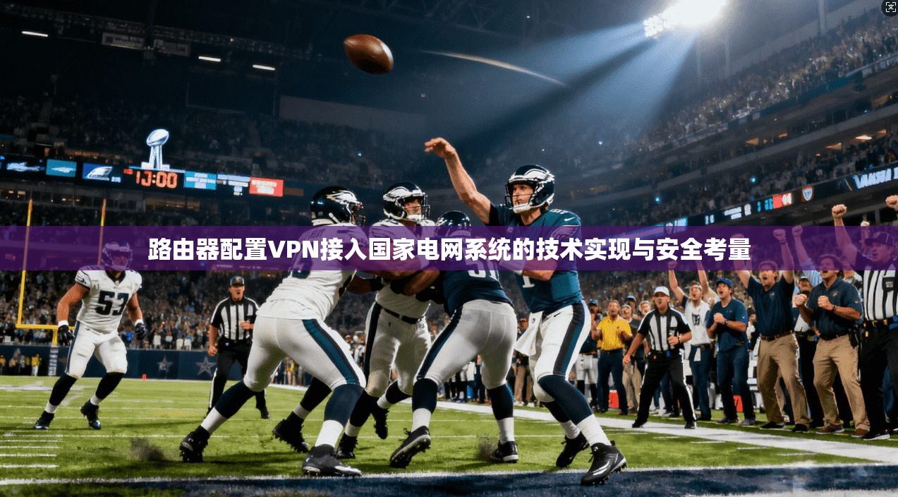 路由器配置VPN接入国家电网系统的技术实现与安全考量