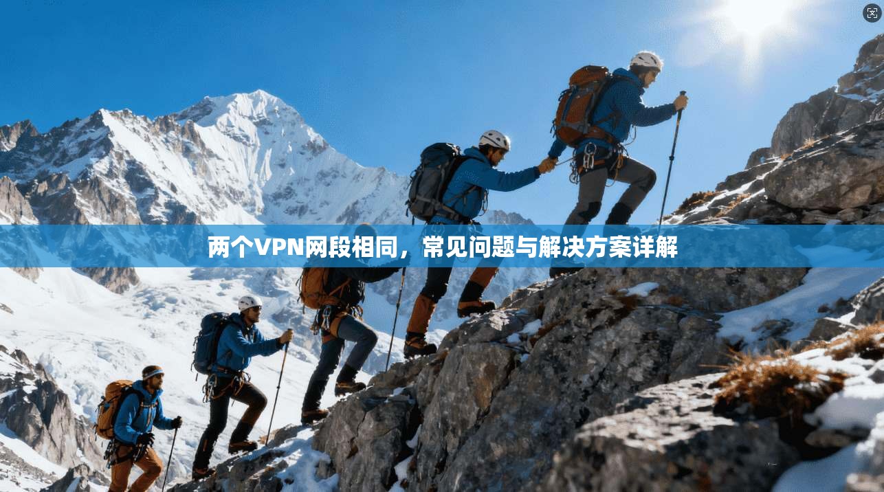 两个VPN网段相同，常见问题与解决方案详解