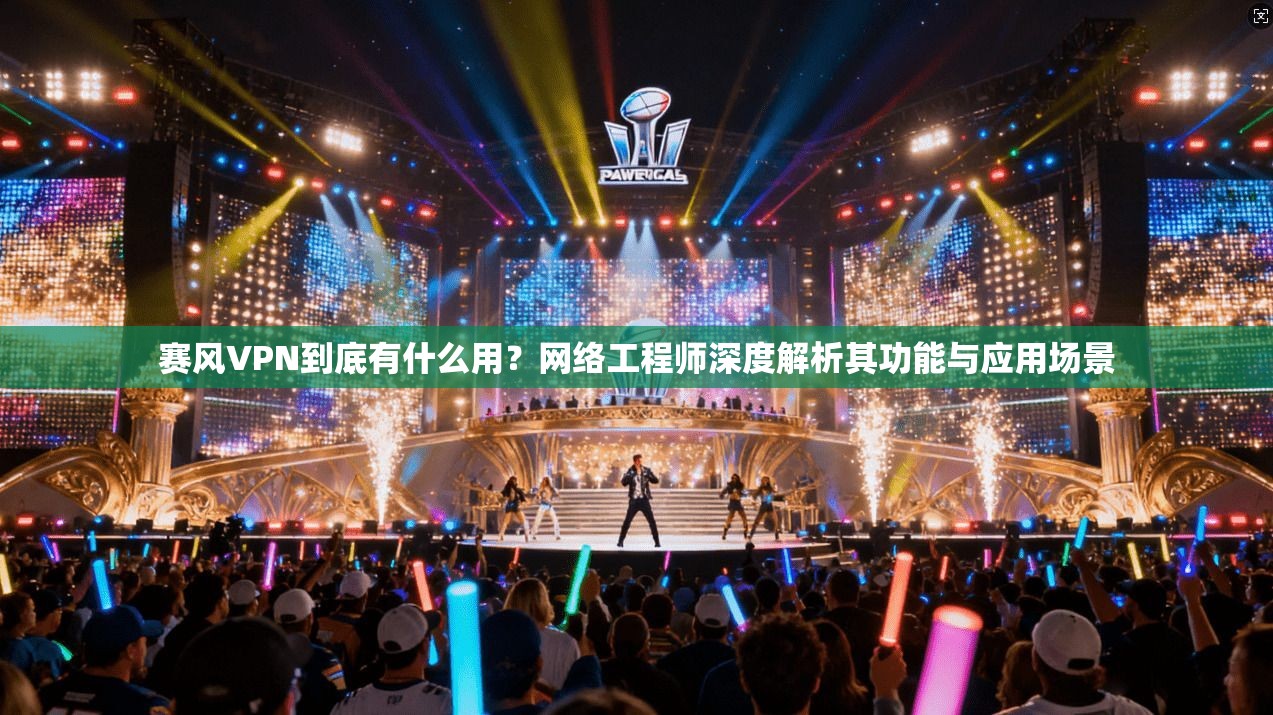 赛风VPN到底有什么用？网络工程师深度解析其功能与应用场景