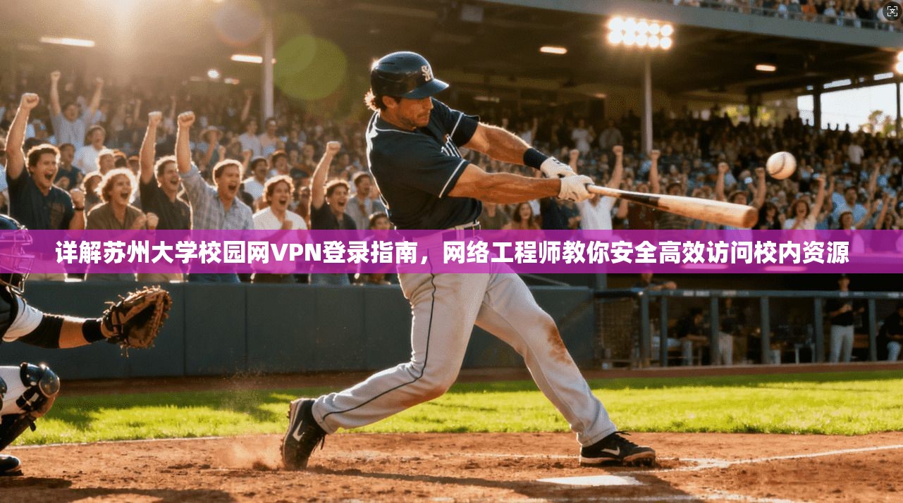 详解苏州大学校园网VPN登录指南，网络工程师教你安全高效访问校内资源