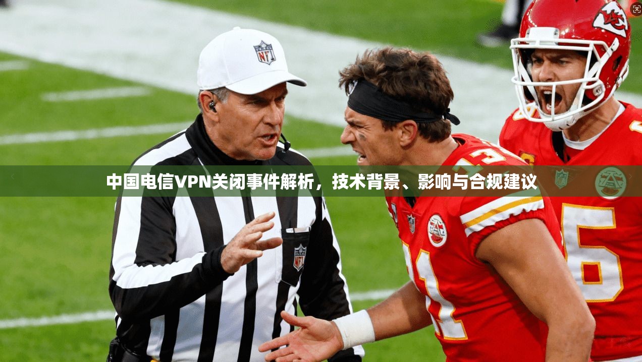 中国电信VPN关闭事件解析，技术背景、影响与合规建议