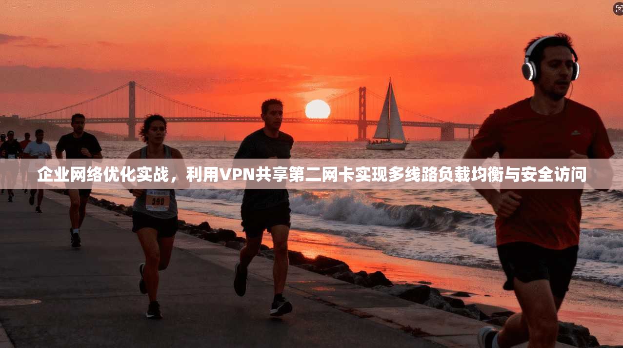 企业网络优化实战，利用VPN共享第二网卡实现多线路负载均衡与安全访问