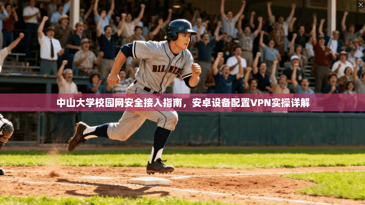 中山大学校园网安全接入指南，安卓设备配置VPN实操详解