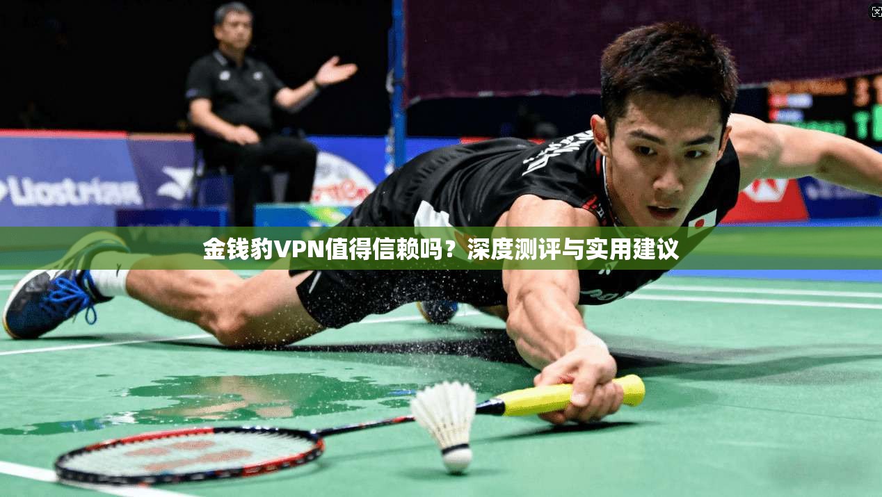 金钱豹VPN值得信赖吗？深度测评与实用建议