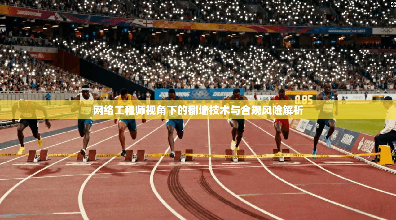 网络工程师视角下的翻墙技术与合规风险解析