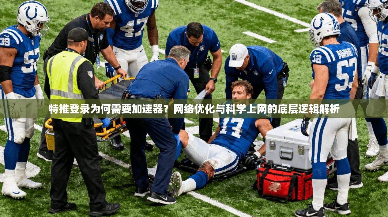 特推登录为何需要加速器？网络优化与科学上网的底层逻辑解析