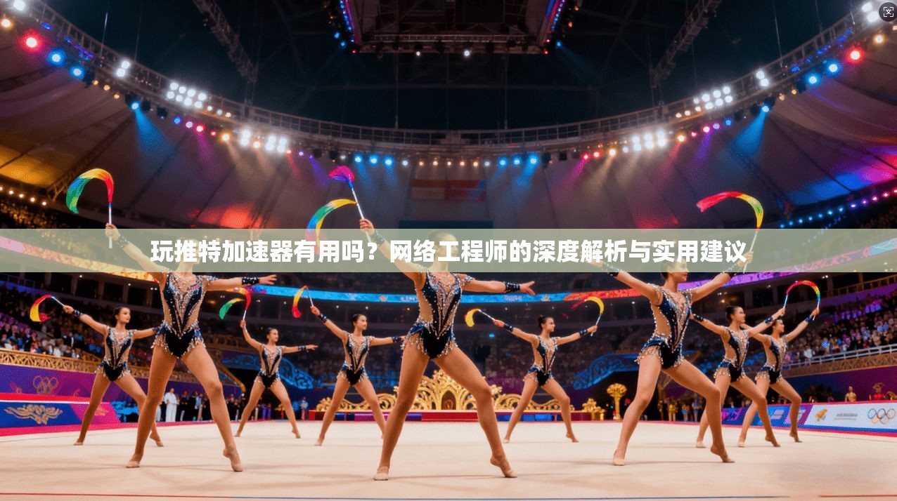 玩推特加速器有用吗？网络工程师的深度解析与实用建议