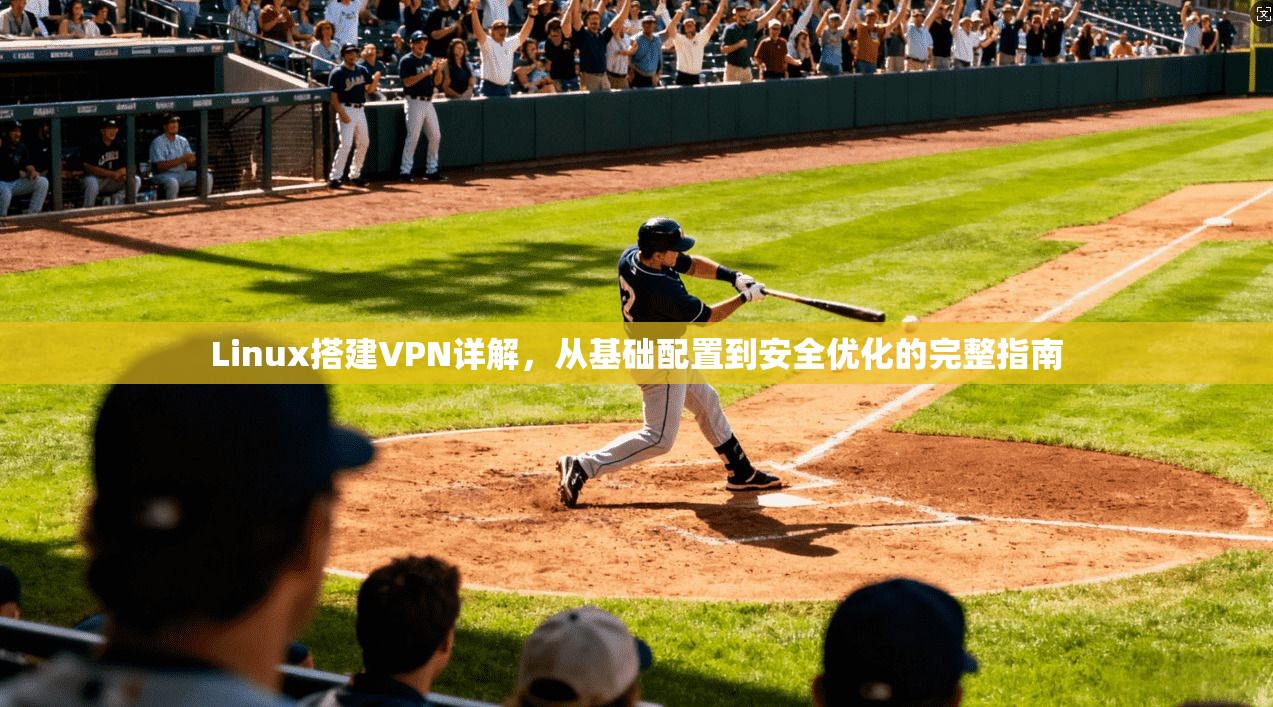Linux搭建VPN详解，从基础配置到安全优化的完整指南