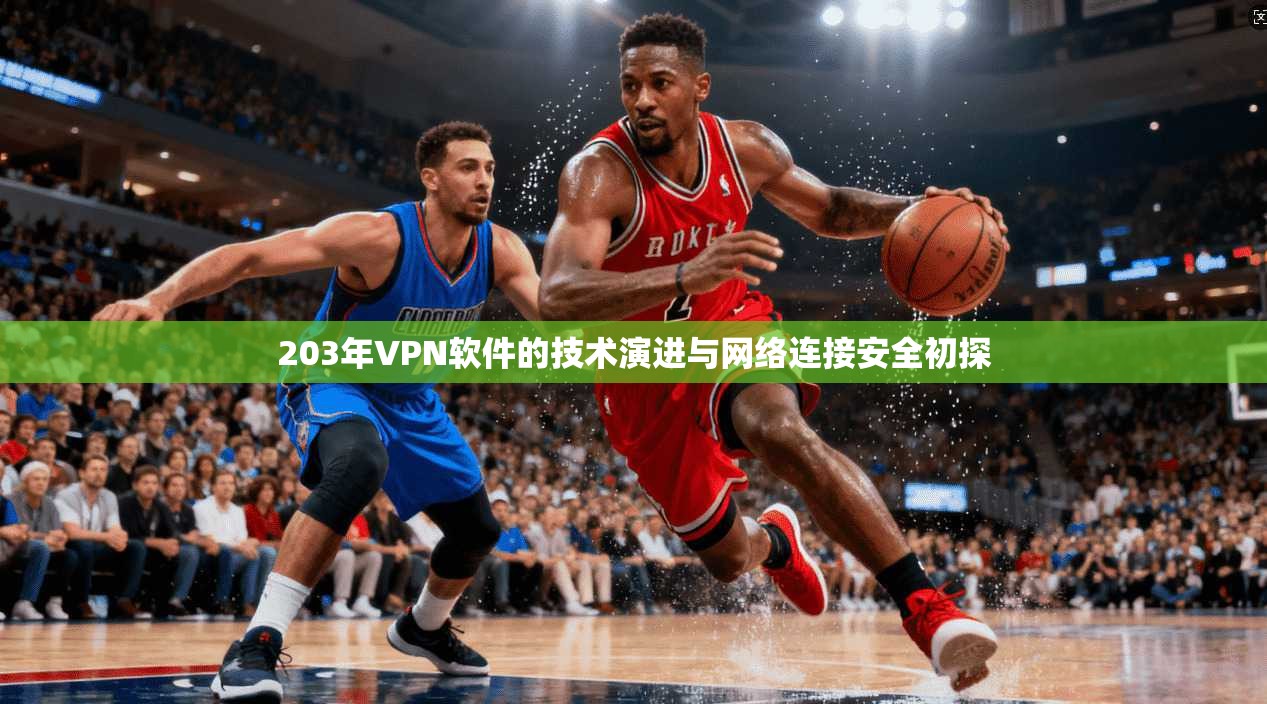 203年VPN软件的技术演进与网络连接安全初探