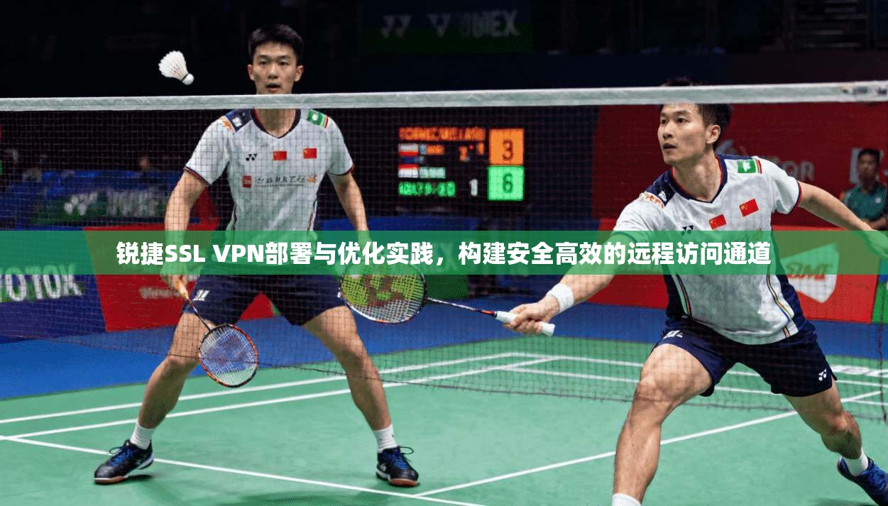 锐捷SSL VPN部署与优化实践，构建安全高效的远程访问通道
