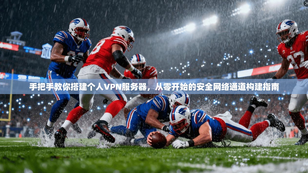 手把手教你搭建个人VPN服务器，从零开始的安全网络通道构建指南