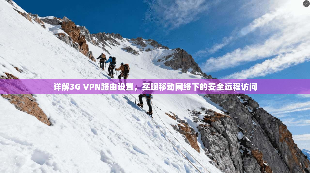 详解3G VPN路由设置，实现移动网络下的安全远程访问
