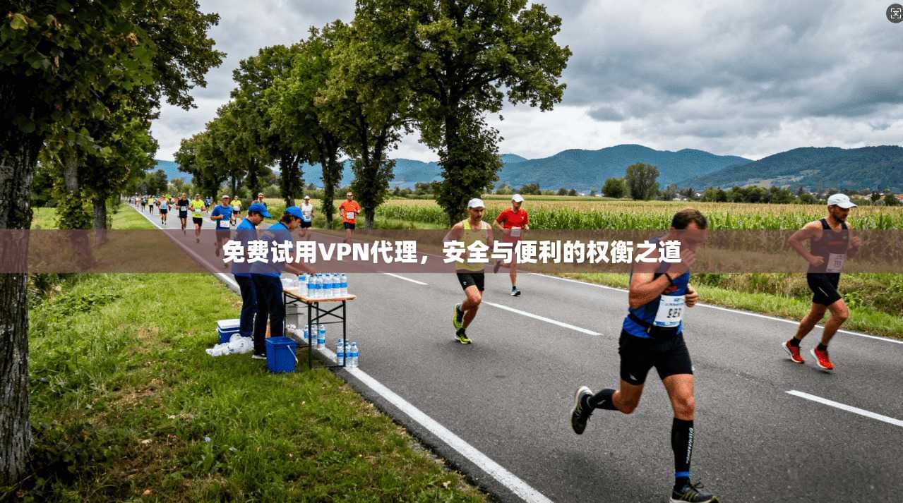 免费试用VPN代理，安全与便利的权衡之道