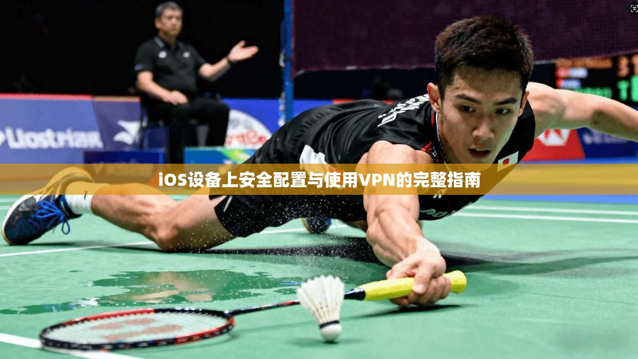 iOS设备上安全配置与使用VPN的完整指南