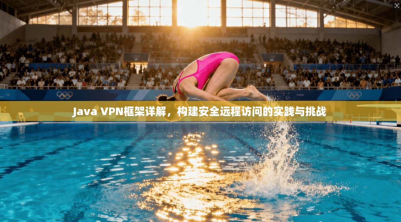 Java VPN框架详解，构建安全远程访问的实践与挑战