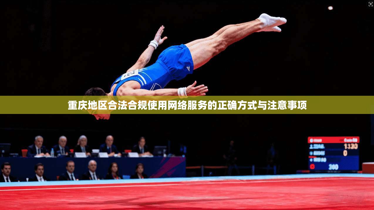 重庆地区合法合规使用网络服务的正确方式与注意事项
