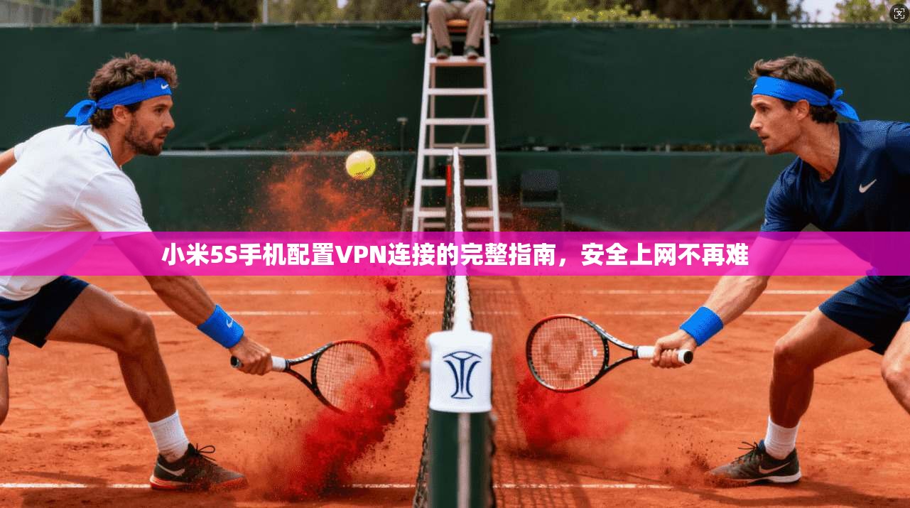 小米5S手机配置VPN连接的完整指南，安全上网不再难