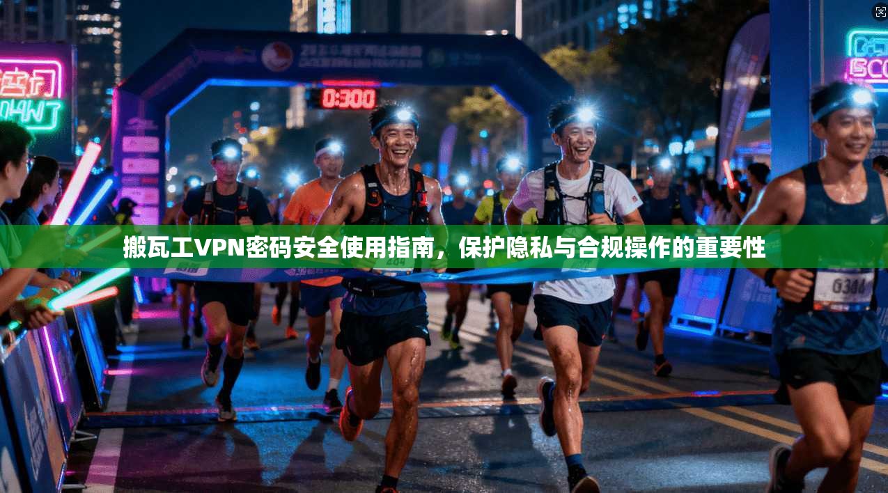 搬瓦工VPN密码安全使用指南，保护隐私与合规操作的重要性