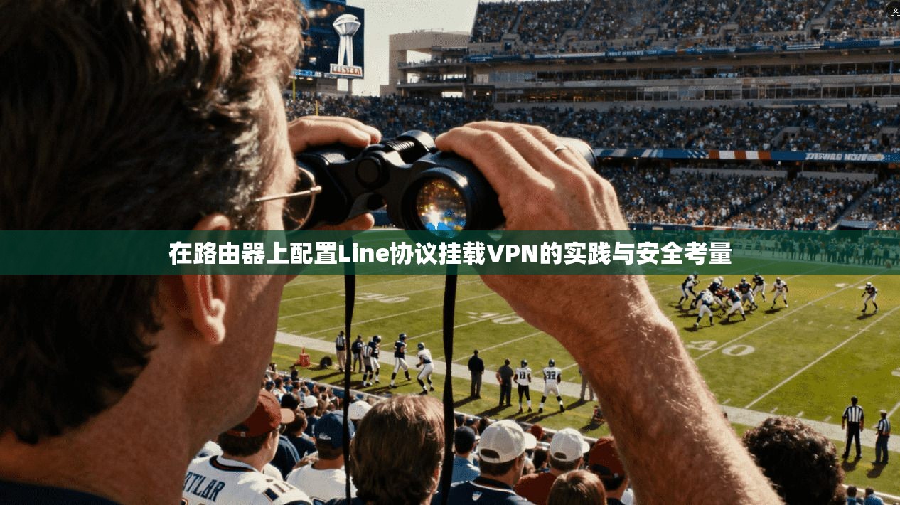 在路由器上配置Line协议挂载VPN的实践与安全考量