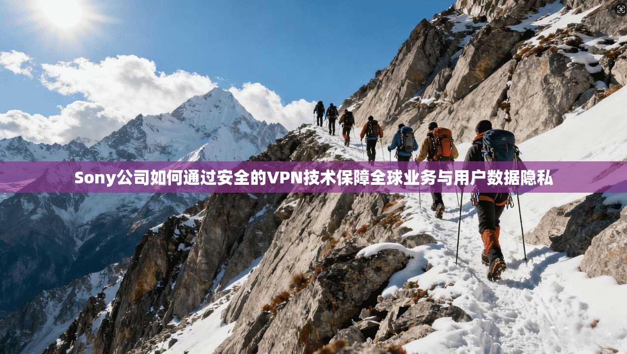 Sony公司如何通过安全的VPN技术保障全球业务与用户数据隐私