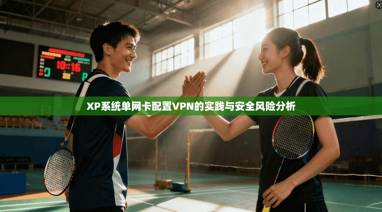 XP系统单网卡配置VPN的实践与安全风险分析